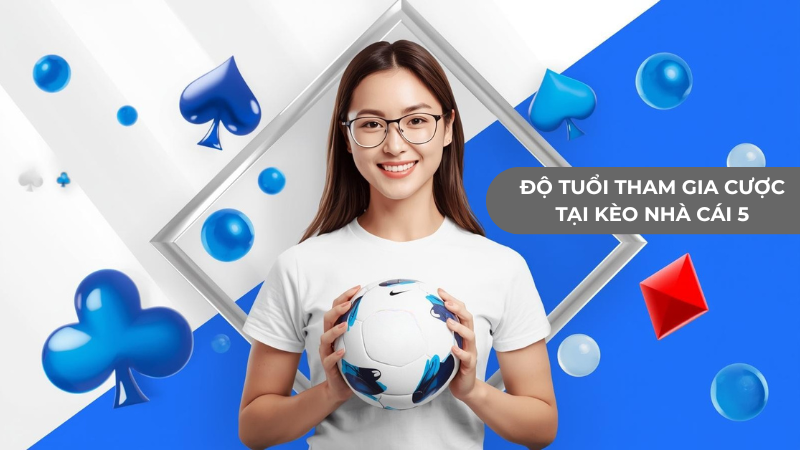 Độ tuổi tham gia cược tại kèo nhà cái 5